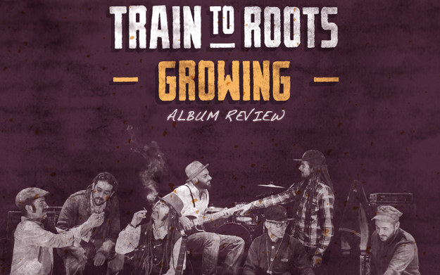 Album Review: Train To Roots - Growing