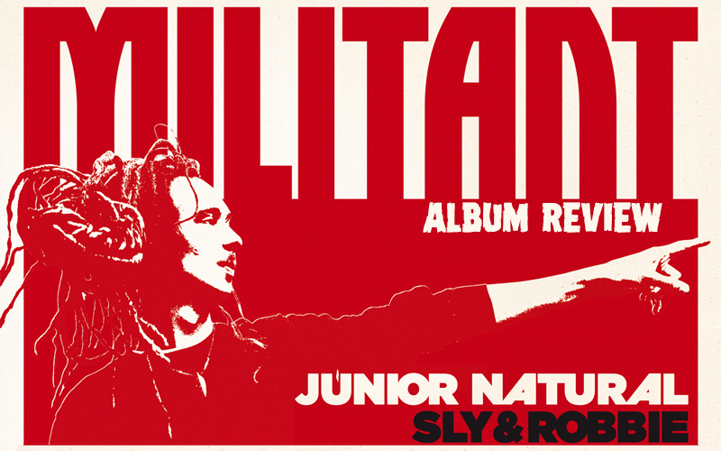 Album Review: Junior Natural with Sly & Robbie - Militant